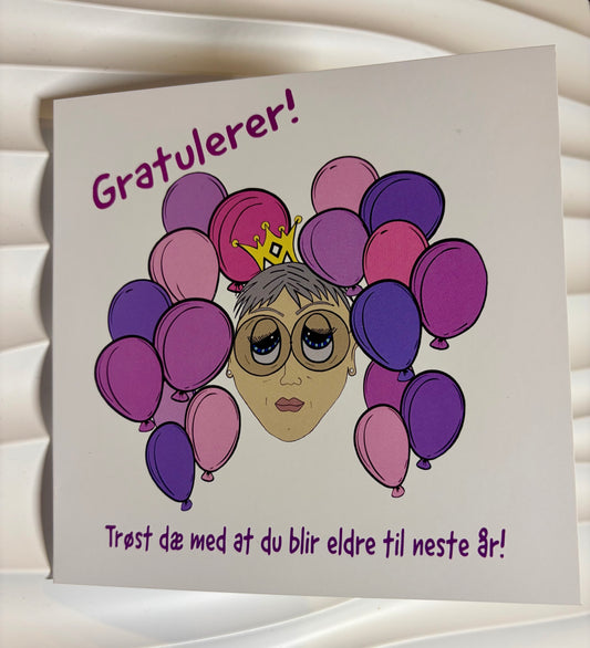 Bursdagskort «Trøst dæ med at du blir eldre til neste år!»